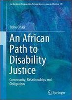 An African Path To Disability Justice: Community, Relationships And Obligations (Ius Gentium: Comparative Perspectives On Law And Justice)
