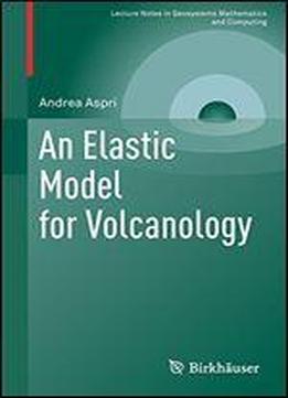 An Elastic Model For Volcanology (lecture Notes In Geosystems Mathematics And Computing)