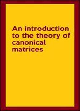 An Introduction To The Theory Of Canonical Matrices