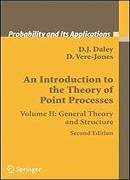 An Introduction To The Theory Of Point Processes: Volume Ii: General Theory And Structure