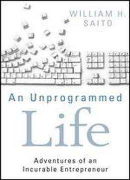 An Unprogrammed Life: Adventures Of An Incurable Entrepreneur