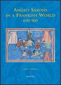 Anglo-saxons In A Frankish World, 690-900