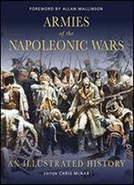 Armies Of The Napoleonic Wars: An Illustrated History