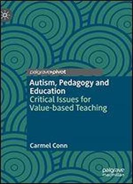 Autism, Pedagogy And Education: Critical Issues For Value-based Teaching