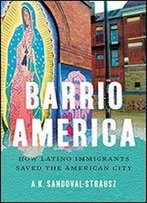 Barrio America: How Latino Immigrants Saved The American City