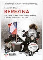 Berezina: From Moscow To Paris Following Napoleons Epic Fail
