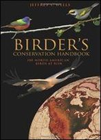 Birder's Conservation Handbook: 100 North American Birds At Risk