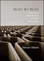 Bloc By Bloc: How To Build A Global Enterprise For The New Regional Order