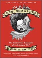 Blood, Bones, & Butter: The Inadvertent Education Of A Reluctant Chef