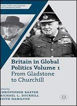 Britain In Global Politics Volume 1: From Gladstone To Churchill (security, Conflict And Cooperation In The Contemporary World)