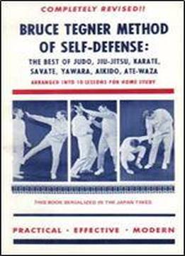 Bruce Tegner Method Of Self-defense: The Best Of Judo, Jiu Jitsu, Karate, Savate, Yawara, Aikido, Ate-waza