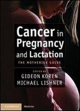 Cancer In Pregnancy And Lactation: The Motherisk Guide