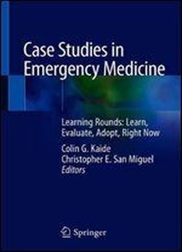 Case Studies In Emergency Medicine: Learning Rounds: Learn, Evaluate, Adopt, Right Now