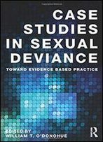 Case Studies In Sexual Deviance: Toward Evidence Based Practice
