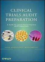 Clinical Trials Audit Preparation: A Guide For Good Clinical Practice (Gcp) Inspections