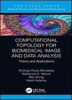 Computational Topology For Biomedical Image And Data Analysis: Theory And Applications