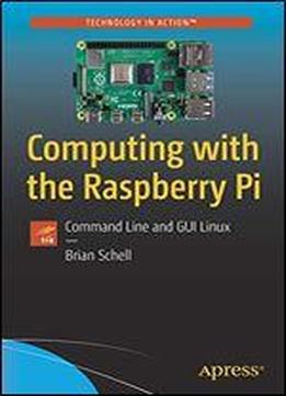 Computing With The Raspberry Pi: Command Line And Gui Linux