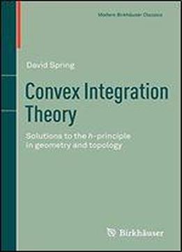 Convex Integration Theory: Solutions To The H-principle In Geometry And Topology