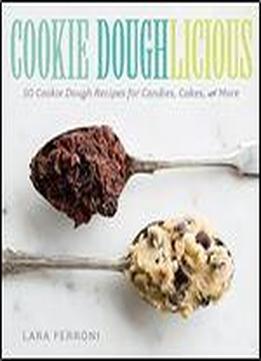 Cookie Doughlicious: 50 Cookie Dough Recipes For Candies, Cakes, And More