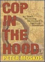 Cop In The Hood: My Year Policing Baltimore's Eastern District