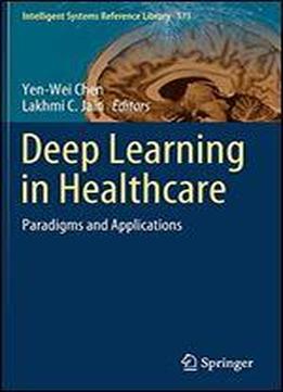 Deep Learning In Healthcare: Paradigms And Applications (intelligent Systems Reference Library)