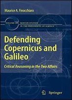 Defending Copernicus And Galileo: Critical Reasoning In The Two Affairs (Boston Studies In The Philosophy And History Of Science)