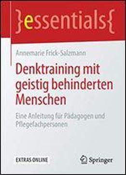 Denktraining Mit Geistig Behinderten Menschen: Eine Anleitung Fur Padagogen Und Pflegefachpersonen (essentials)