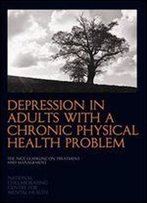 Depression In Adults With A Chronic Physical Health Problem: The Nice Guideline On Treatment And Management (National Clinical Practice Guideline) (Nice Guidelines)