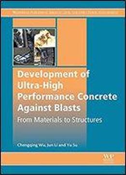 Development Of Ultra-high Performance Concrete Against Blasts: From Materials To Structures (woodhead Publishing Series In Civil And Structural Engineering)