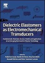 Dielectric Elastomers As Electromechanical Transducers: Fundamentals, Materials, Devices, Models And Applications Of An Emerging Electroactive Polymer Technology