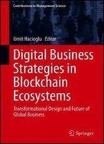 Digital Business Strategies In Blockchain Ecosystems: Transformational Design And Future Of Global Business