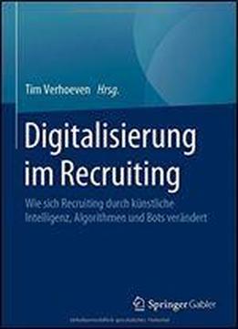 Digitalisierung Im Recruiting: Wie Sich Recruiting Durch Knstliche Intelligenz, Algorithmen Und Bots Verndert