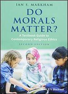 Do Morals Matter?: A Textbook Guide To Contemporary Religious Ethics