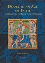 Doubt In An Age Of Faith: Uncertainty In The Long Twelfth Century