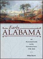 Early Alabama: An Illustrated Guide To The Formative Years, 1798-1826