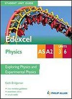Edexcel As/A2 Physics: Units 3 And 6 Exploring Physics And Experimental Physics