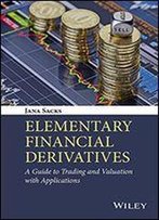 Elementary Financial Derivatives: A Guide To Trading And Valuation With Applications