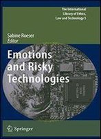 Emotions And Risky Technologies (The International Library Of Ethics, Law And Technology)