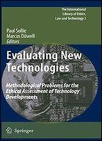 Evaluating New Technologies: Methodological Problems For The Ethical Assessment Of Technology Developments. (The International Library Of Ethics, Law And Technology)
