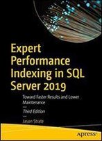 Expert Performance Indexing In Sql Server 2019: Toward Faster Results And Lower Maintenance
