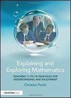 Explaining And Exploring Mathematics: Teaching 11 To 18 Year Olds For Understanding And Enjoyment