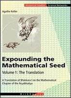Expounding The Mathematical Seed. Vol. 1: The Translation: A Translation Of Bhskara I On The Mathematical Chapter Of The Ryabhatya