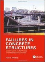 Failures In Concrete Structures: Case Studies In Reinforced And Prestressed Concrete