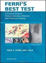 Ferri's Best Test: A Practical Guide To Clinical Laboratory Medicine And Diagnostic Imaging, 4e (Ferri's Medical Solutions)