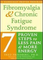 Fibromyalgia & Chronic Fatigue Syndrome: 7 Proven Steps To Less Pain & More Energy