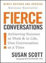 Fierce Conversations: Achieving Success At Work & In Life, One Conversation At A Time
