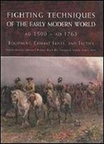 Fighting Techniques Of The Early Modern World Ad 1500 - Ad 1763: Equipment, Combat Skills, And Tactics