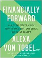 Financially Forward: How To Use Today's Digital Tools To Earn More, Save Better, And Spend Smarter