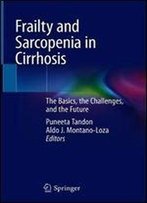 Frailty And Sarcopenia In Cirrhosis: The Basics, The Challenges, And The Future
