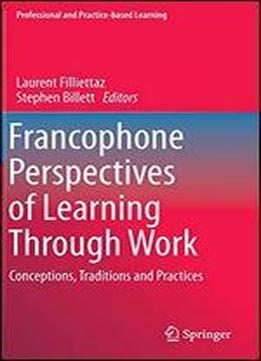Francophone Perspectives Of Learning Through Work: Conceptions, Traditions And Practices (professional And Practice-based Learning)